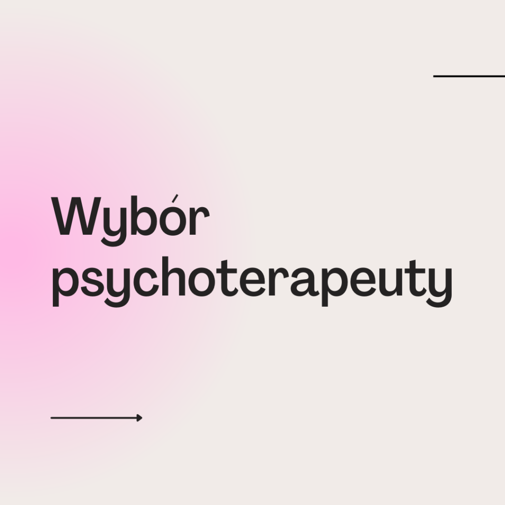 Czym się kierować przy wyborze psychoterapeuty?